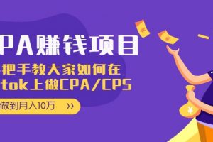 CPA項目：手把手教大家如何在tiktok上做CPA/CPS，做到月入10萬