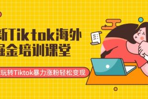 最新Tiktok海外掘金培訓課堂：帶你玩轉Tiktok暴力漲粉輕松變現(xiàn)