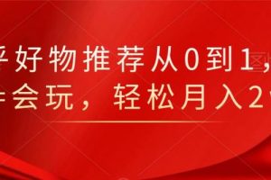 知乎好物推薦從0到1，看完=會玩，輕松月入2w+