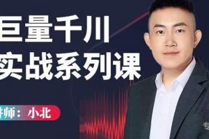小北巨量千川實(shí)戰(zhàn)系列課：千川核心各類目實(shí)戰(zhàn)打法，撬動(dòng)直播間流量進(jìn)階系統(tǒng)優(yōu)化技巧