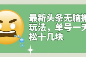 最新頭條無腦搬運玩法，單號一天輕松十幾塊【視頻教程 搬運軟件】