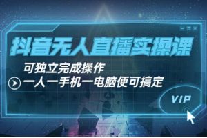 抖音無人直播實操課：可獨立完成操作，一人一手機一電腦便可搞定