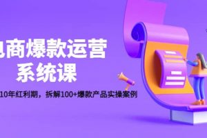 電商爆款運營系統課：迎接未來10年紅利期，拆解100 爆款產品實操案例