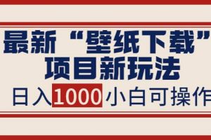 最新“壁紙下載”項目新玩法，小白零基礎照抄也能日入1000