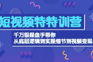 短視頻特特訓營：千萬級操盤手帶你從底層邏輯到實操細節到變現-價值2580