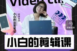 小白的運(yùn)營(yíng)筆記·短視頻美感剪輯課，用最簡(jiǎn)單直接的方式，學(xué)會(huì)短視頻剪輯