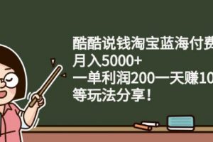 酷酷說錢淘寶藍海付費文章:月入5000 一單利潤200一天賺1000 (等玩法分享)