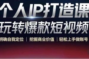 個(gè)人IP打造課-玩轉(zhuǎn)爆款短視頻，明確自我定位|挖掘商業(yè)價(jià)值|輕松上手做賬號(hào)