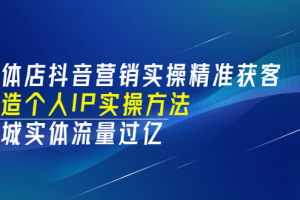 實體店抖音營銷實操精準獲客、打造個人IP實操方法，同城實體流量過億(53節)