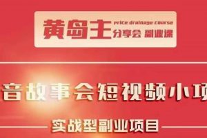 黃島主抖音故事會短視頻漲粉訓練營，多種變現建議，目前紅利期比較容易熱門