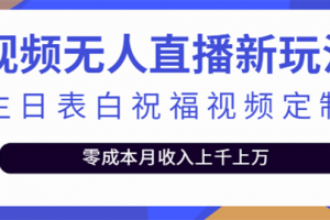 短視頻無人直播新玩法，生日表白祝福視頻定制，一單利潤10-20元【附模板】