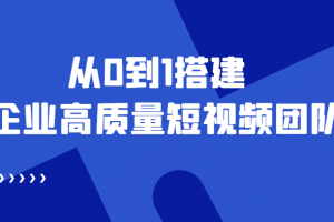 老板必學12節課，教你從0到1搭建企業高質量短視頻團隊，解決你的搭建難題