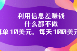 利用信息差賺錢：什么都不做，每單10美元，每天100美元！