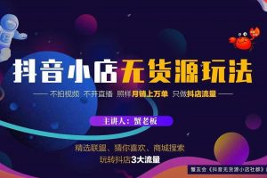 蟹老板2022抖音小店無貨源店群玩法，不拍視頻不開直播照樣月銷上萬單
