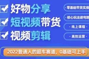 2022普通人的超車賽道「好物分享短視頻帶貨」利用業(yè)余時(shí)間賺錢（價(jià)值398）