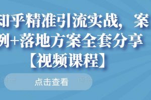 知乎精準引流實戰，案例 落地方案全套分享【視頻課程】