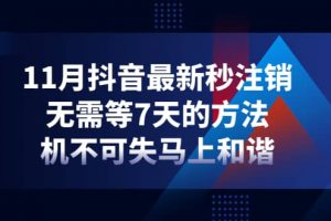 11月抖音最新秒注銷，無需等7天的方法，機不可失馬上和諧