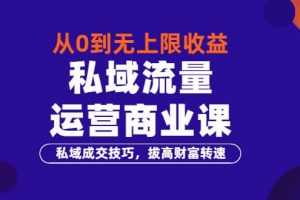 從0到無上限收益的《私域流量運(yùn)營(yíng)商業(yè)課》私域成交技巧，拔高財(cái)富轉(zhuǎn)速