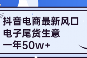 抖音電商最新風(fēng)口，利用信息差做電子尾貨生意，一年50w （7節(jié)課 貨源渠道)