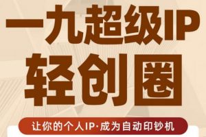 王一九:超級IP輕創圈，讓你的個人IP，成為自動印鈔機