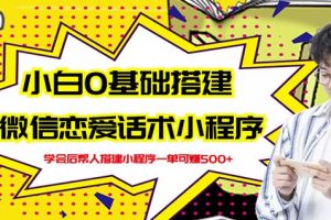 新手0基礎(chǔ)搭建微信戀愛話術(shù)小程序，一單賺幾百【視頻教程 小程序源碼】