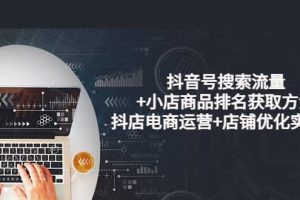 抖音號搜索流量 小店商品排名獲取方法，抖店電商運營 店鋪優化實操！