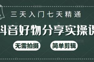 抖音好物分享實(shí)操課，無需拍攝，簡(jiǎn)單剪輯，短視頻快速漲粉（125節(jié)視頻課程）