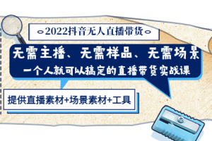 2022抖音無人直播帶貨 無需主播、樣品、場景，一個人能搞定(內含素材 工具)