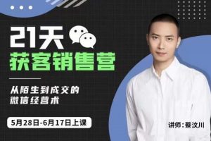 蔡汶川21天獲客銷售營(yíng)，從陌生到成交的微信經(jīng)營(yíng)術(shù)，帶你破解微信的獲客與變現(xiàn)
