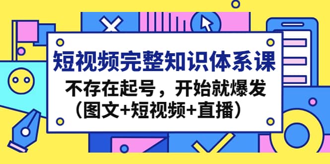 短視頻完整知識體系課，不存在起號，開始就爆發（圖文 短視頻 直播）插圖