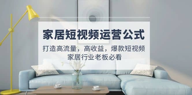 家居短視頻運營公式：打造高流量，高收益，爆款短視頻 家居行業老板必看插圖