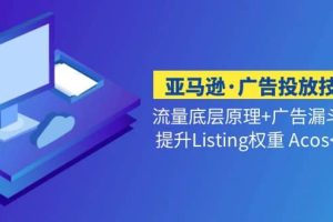 亞馬遜·廣告投放技巧流量底層 廣告漏斗邏輯 提升Listing權重 Acos<10%