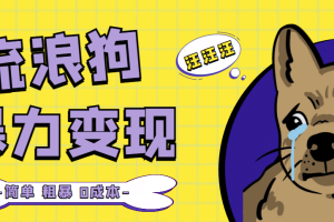 流浪狗暴力變現(xiàn)項目【項目流程 操作詳解】