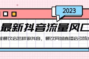 2023最新抖音流量風(fēng)口，同城餐飲店怎樣做抖音，餐飲同城直播店引流方法
