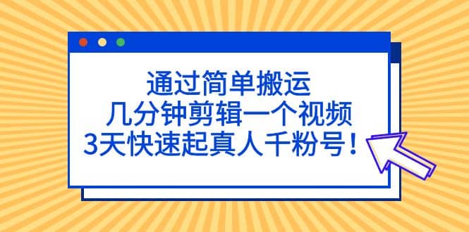 通過簡單搬運，幾分鐘剪輯一個視頻，3天快速起真人千粉號插圖