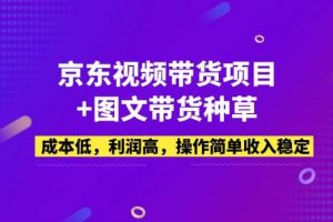 京東視頻帶貨項目 圖文帶貨種草，成本低，利潤高，操作簡單收入穩定