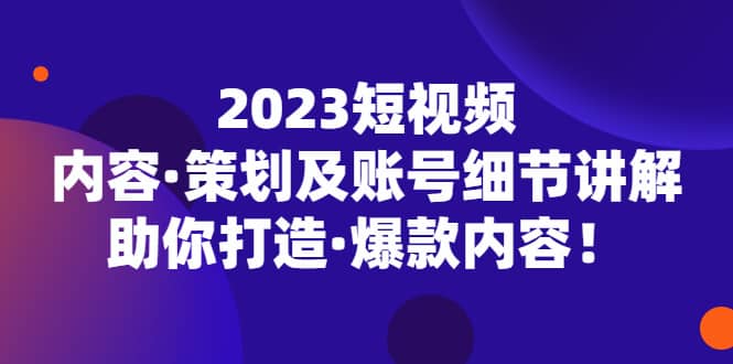 2023短視頻內(nèi)容·策劃及賬號(hào)細(xì)節(jié)講解，助你打造·爆款內(nèi)容插圖