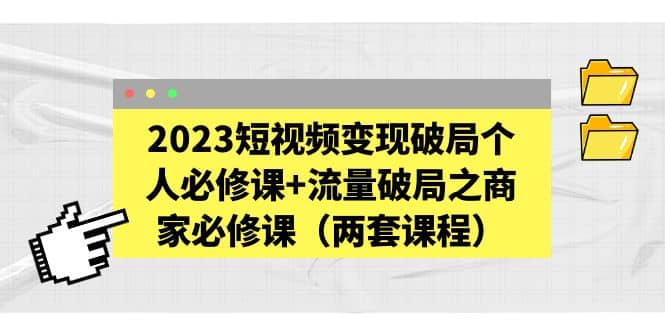 2023短視頻變現破局個人必修課 流量破局之商家必修課（兩套課程）插圖