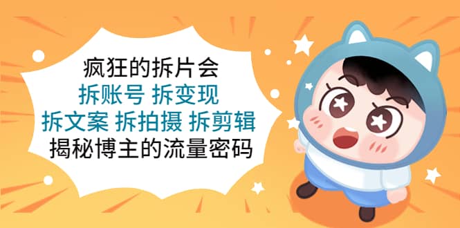 瘋狂的拆片會：拆賬號 拆變現(xiàn) 拆文案 拆拍攝 拆剪輯 揭秘博主的流量密碼插圖