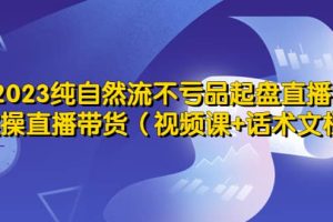 2023純自然流不虧品起盤直播間，實操直播帶貨（視頻課 話術文檔）