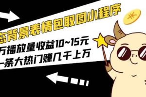 動態背景表情包取圖小程序，1萬播放量收益10~15元