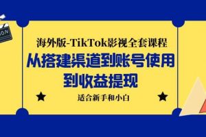 海外版-TikTok影視全套課程：從搭建渠道到賬號使用到收益提現 小白可操作