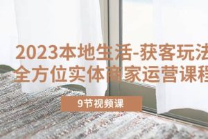 2023本地生活-獲客玩法，全方位實體商家運營課程（9節(jié)視頻課）