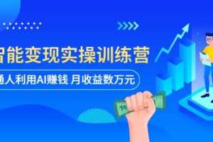 AI智能變現實操訓練營：普通人利用AI賺錢 月收益數萬元（全套課程 文檔）