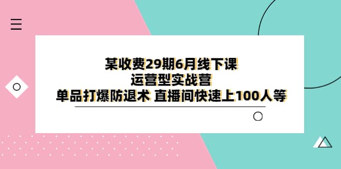 某收費29期6月線下課-運營型實戰營 單品打爆防退術 直播間快速上100人等插圖 某收費29期6月線下課-運營型實戰營 單品打爆防退術 直播間快速上100人等插圖