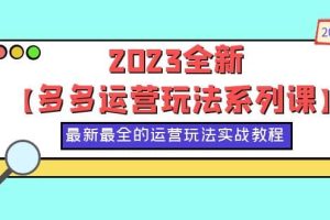 2023全新【多多運營玩法系列課】，最新最全的運營玩法，50節實戰教程