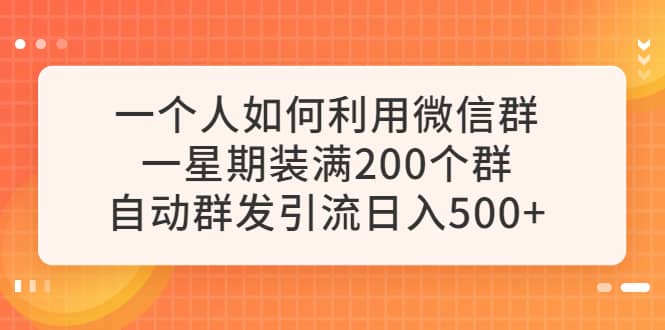 一個人如何利用微信群自動群發引流，一星期裝滿200個群，日入500插圖