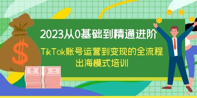 2023從0基礎到精通進階，TikTok賬號運營到變現的全流程出海模式培訓插圖