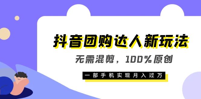 抖音團(tuán)購達(dá)人新玩法，無需混剪，100%原創(chuàng)，一部手機(jī)實(shí)現(xiàn)月入過萬插圖