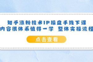 知乎漲粉技術IP操盤手線下課，內容很體系值得一學 整體實操流程